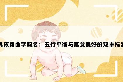 男孩用曲字取名：五行平衡与寓意美好的双重标准