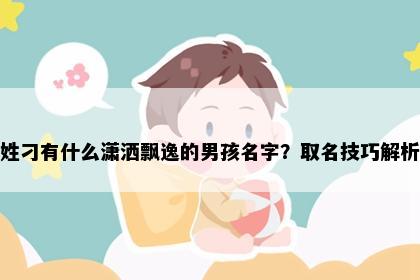 姓刁有什么潇洒飘逸的男孩名字？取名技巧解析
