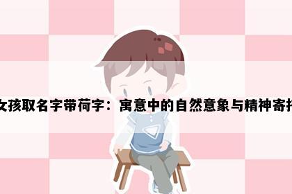女孩取名字带荷字：寓意中的自然意象与精神寄托