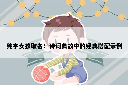 纯字女孩取名：诗词典故中的经典搭配示例