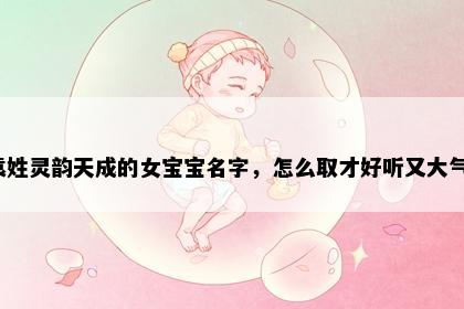 袁姓灵韵天成的女宝宝名字，怎么取才好听又大气？