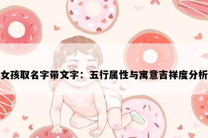 女孩取名字带文字：五行属性与寓意吉祥度分析